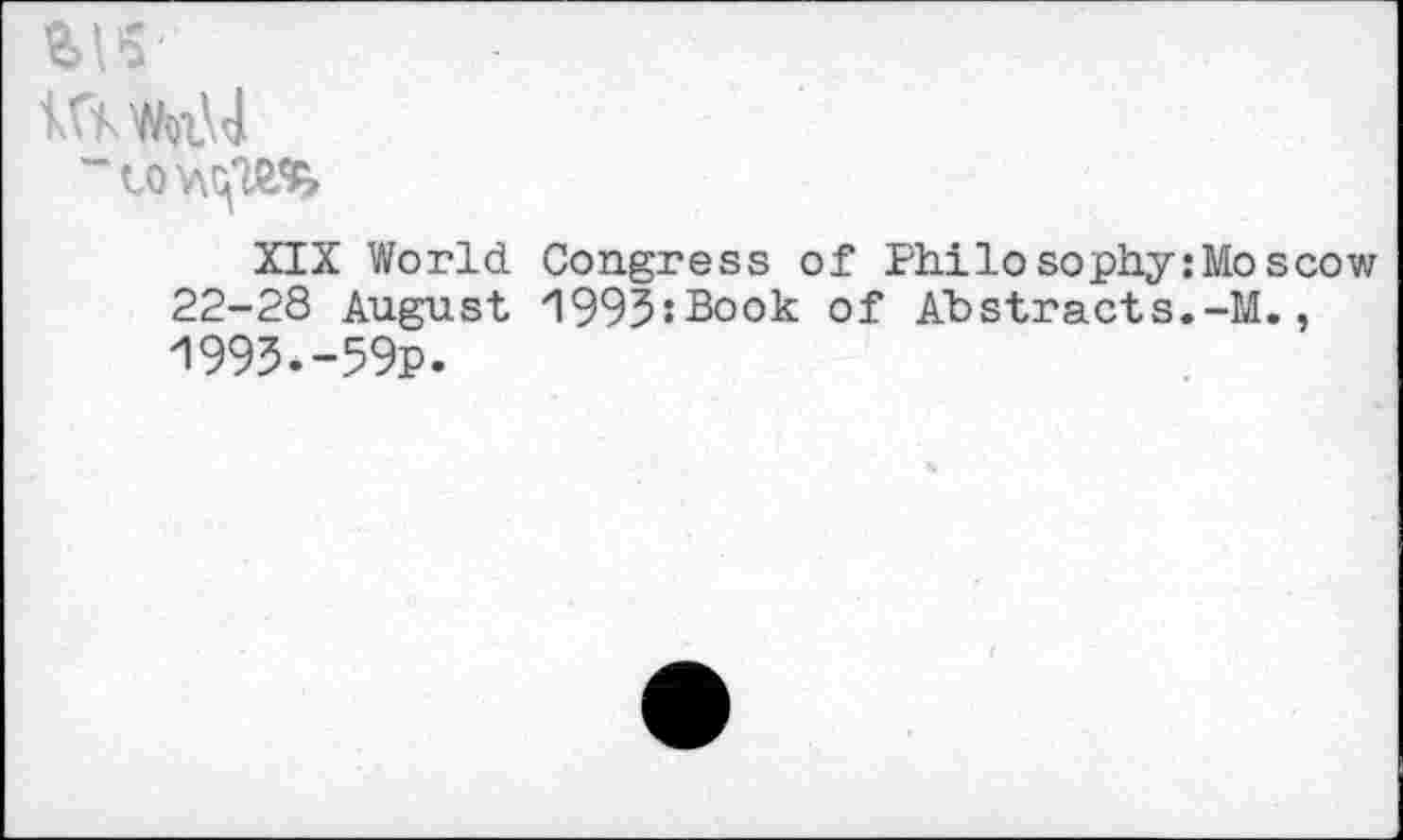 ﻿iXKWwM
XIX World Congress of Philosophy:Mo scow 22-28 August 1993:Book of Abstracts.-M., 1993.-59P.